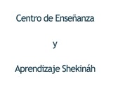 Centro de Enseñanza y Aprendizaje Shekináh